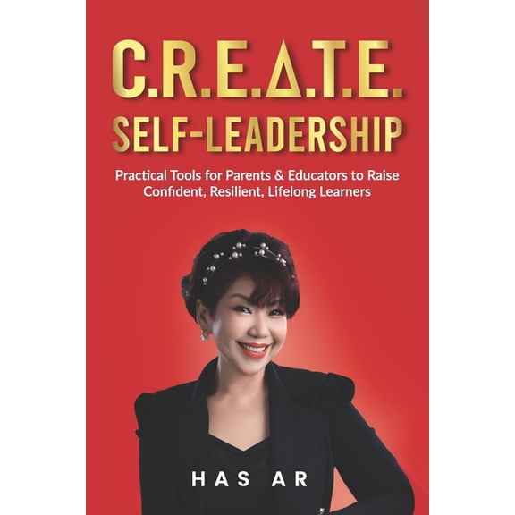 C.R.E.A.T.E. Self-Leadership: Practical Tools for Parents & Educators to Raise Confident, Resilient, Lifelong Learne, (Paperback)