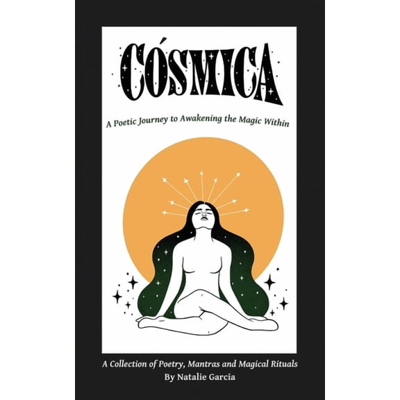 Cósmica Universe Cosmica: A Poetic Journey to Awakening the Magic Within, Book 1, (Paperback)