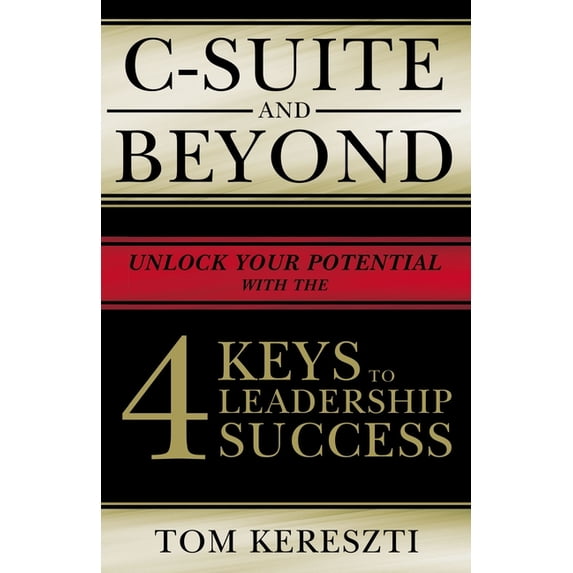 C-Suite and Beyond: The 4 Keys to Leadership Success, (Paperback)