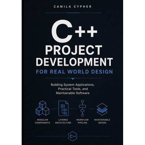 C++ and Systems Programming Collection C++ Project Development For Real World Design: Building System Applications, Practical Tools, and Maintainable Software, Book 1, (Paperback)