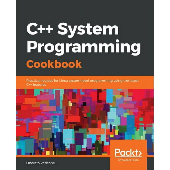 C++ System Programming Cookbook: Practical recipes for Linux system-level programming using the latest C++ features, (Paperback)