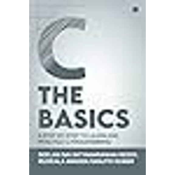 C The Basics: A Step-by-Step to Learn and Practice C-Programming (Paperback)