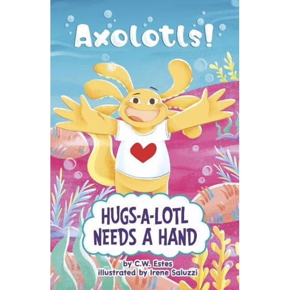 C.W. Estes Hugs-a-Lotl Needs a Hand (Paperback) Axolotls!