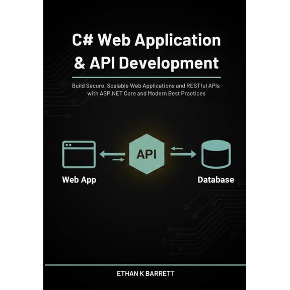 C# Web Application & API Development: Build Secure, Scalable Web Applications and RESTful APIs with ASP.NET Core and, (Paperback)