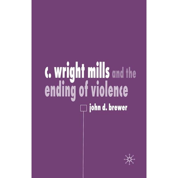 C. Wright Mills and the Ending of Violence, (Paperback)