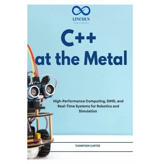 C++ at the Metal: High-Performance Computing, SIMD, and Real-Time Systems for Robotics and Simulation, (Paperback)