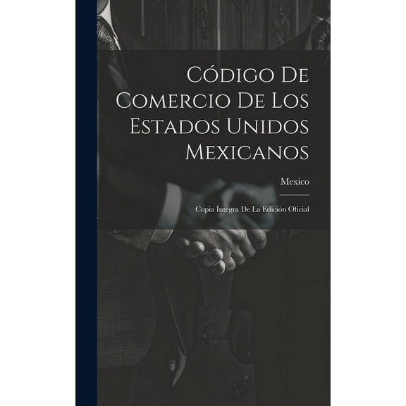 Cdigo De Comercio De Los Estados Unidos Mexicanos: Copia ntegra De La Edicin Oficial (Hardcover)