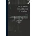 thumbnail image 1 of Código De Comercio Español: Concordado Y Anotado, Precedido De Una Introduccion Historico-comparada, Y Seguido De La Ley De Enjuiciamiento Sobre Los Negocios Y Causas De Comercio... (Paperback), 1 of 1
