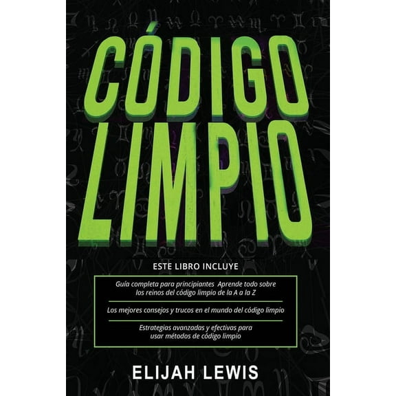 Cdigo Limpio: 3 en 1- Gua para principiantes + Consejos y trucos + Estrategias avanzadas y efectivas para usar mtodos de cdigo limpio (Paperback)