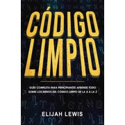 C digo Limpio Gu a completa para principiantes Aprende todo sobre los reinos del c digo limpio de Paperback by Elijah Lewis