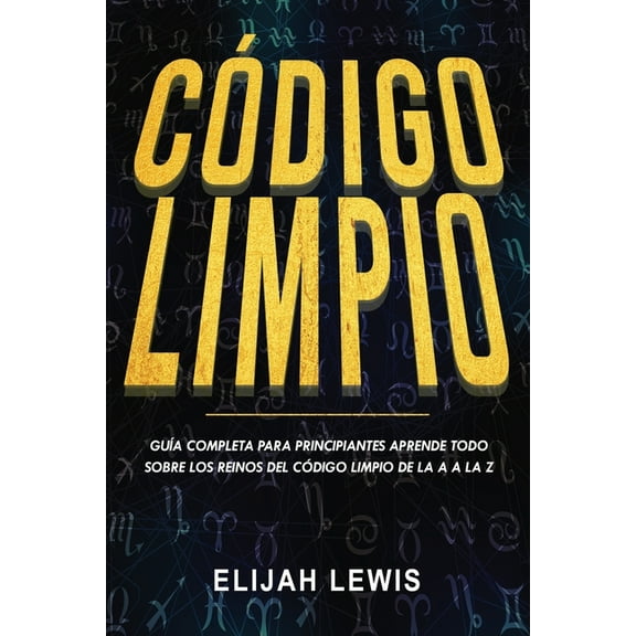 Cdigo Limpio: Gua completa para principiantes Aprende todo sobre los reinos del cdigo limpio de (Paperback) by Elijah Lewis