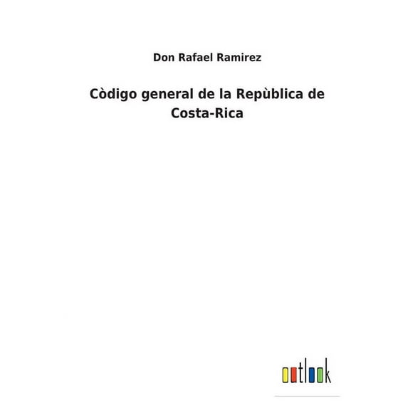 Cdigo general de la Repblica de Costa-Rica Spanish Edition Paperback 3752487372 9783752487374 Don Rafael Ramirez