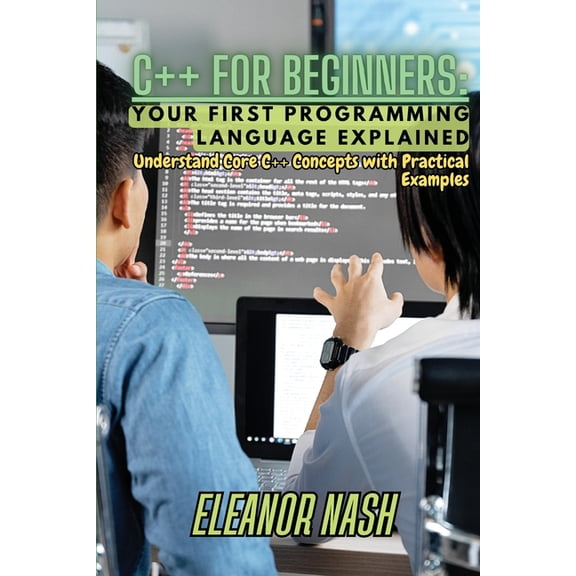 C++ for Beginners: Understand Core C++ Concepts with Practical Examples, (Paperback)