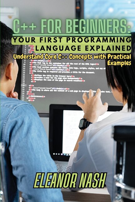 C++ for Beginners: Understand Core C++ Concepts with Practical Examples, (Paperback)