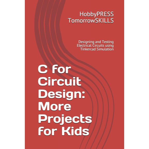 C for Circuit Design : More Projects for Kids: Designing and Testing Electrical Circuits using Tinkercad Simulation (Paperback)