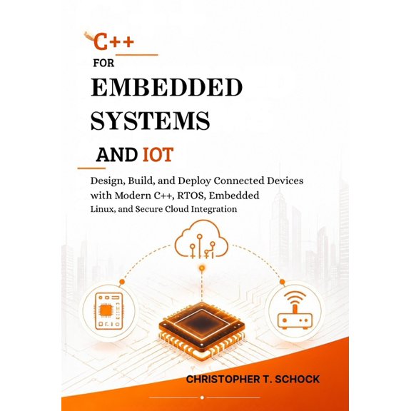 C++ for Embedded Systems and IoT: Design, Build, and Deploy Connected Devices with Modern C++, RTOS, Embedded Linux, and, (Paperback)