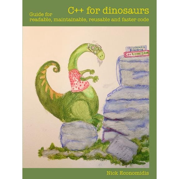 C++ for dinosaurs: Guide for readable, maintainable, reusable and faster code, (Paperback)
