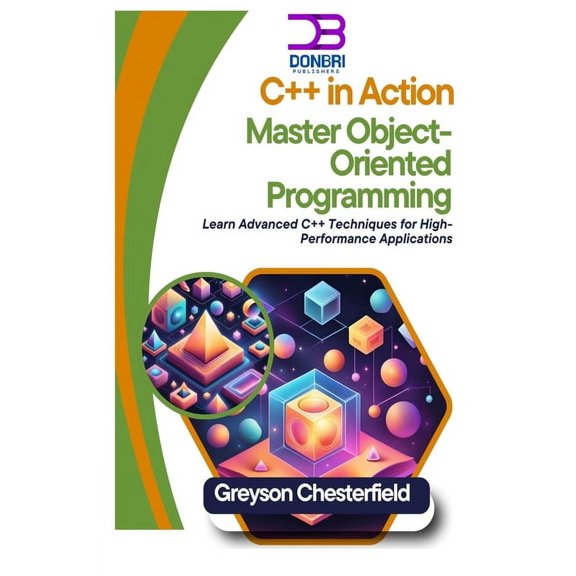 C++ in Action: Master Object-Oriented Programming: Learn Advanced C++ Techniques for High-Performance Applications, (Paperback)