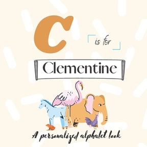 C is for Clementine: A Custom Alphabet Book Personalized With Your Name, (Paperback)