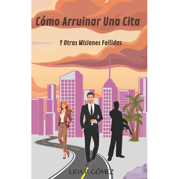 Cmo Arruinar Una Cita y Otras Misiones Fallidas: Una comedia romntica con espionaje, peligro y qumica explosiva, (Paperback)