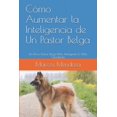thumbnail image 1 of CÃ³mo Aumentar la Inteligencia de Un Pastor Belga: Un Perro Pastor Belga MÃ¡s Inteligente Es MÃ¡s Obediente, (Paperback), 1 of 1