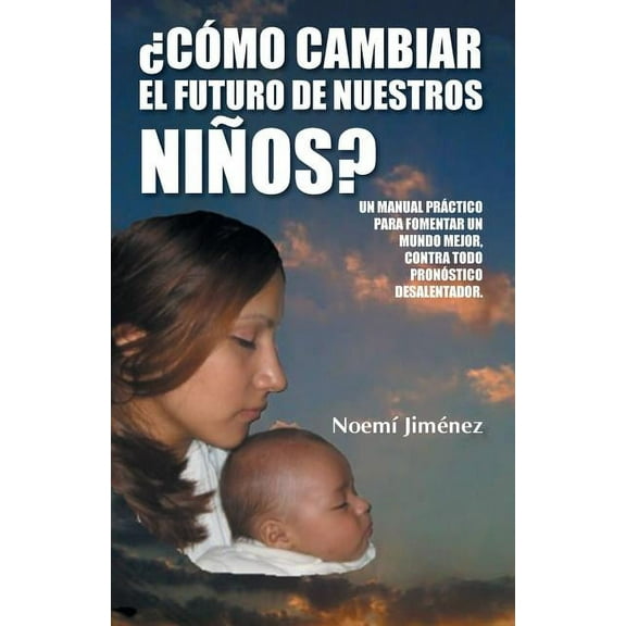Como Cambiar El Futuro de Nuestros Ninos?: Un Manual Practico Para Fomentar Un Mundo Mejor Contra Todo Pronostico Desalentador. (Paperback)