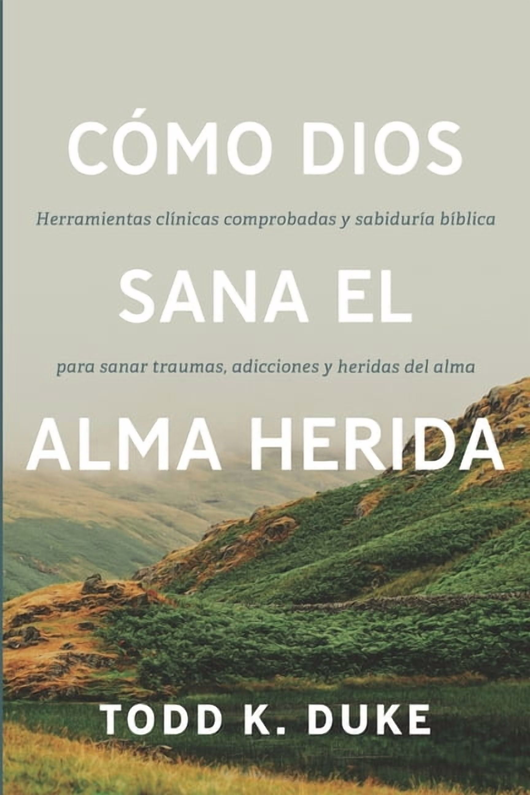 Cómo Dios sana el alma herida: Herramientas clínicas respaldadas por evidencia y sabiduría bíblica para sanar traumas, a, (Paperback)