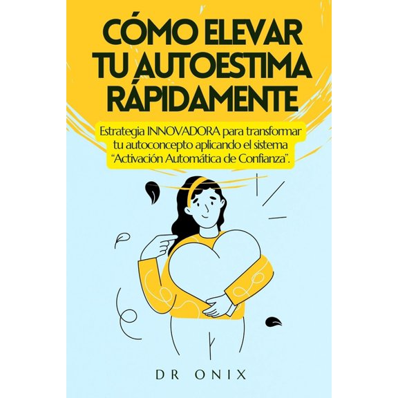 Autoestima Cmo Elevar Tu Autoestima Rpidamente: Estrategia INNOVADORA para transformar tu autoconcepto aplicando el sistema ", Book 2, (Paperback)
