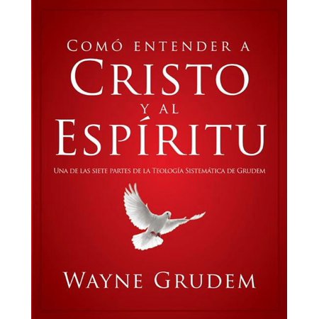 CÃ³mo Entender CÃ³mo Entender a Cristo Y El EspÃritu: Una de Las Siete Partes de la TeologÃa SistemÃ¡tica de Grudem, (Paperback)