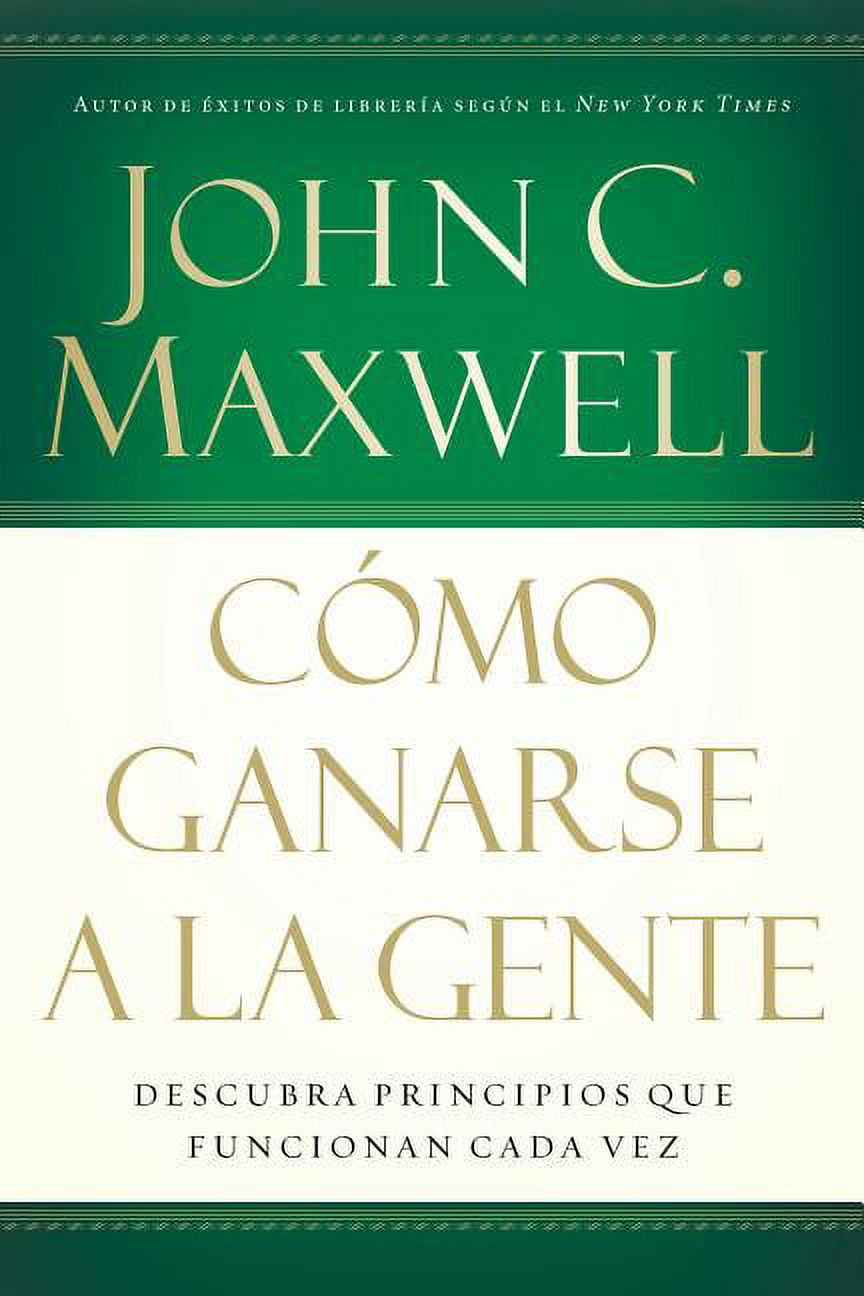 JOHN C MAXWELL Cmo Ganarse a la Gente: Descubra Los Principios Que Siempre Funcionan Con Las Personas, (Paperback)