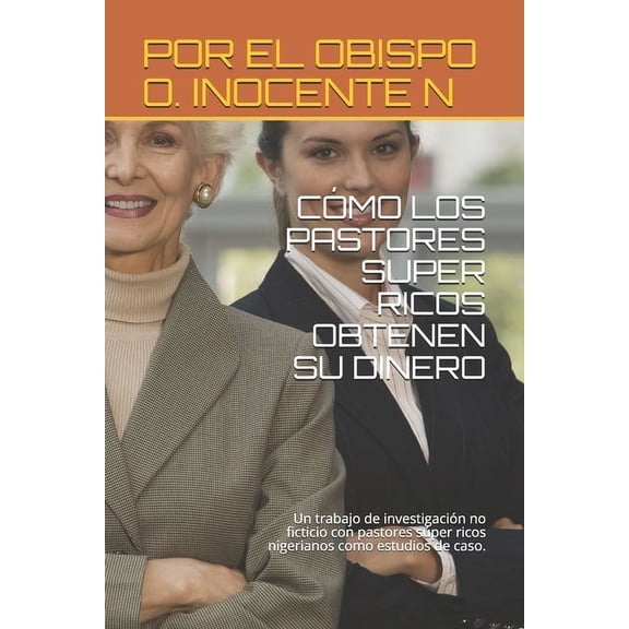 Cmo Los Pastores Super Ricos Obtenen Su Dinero: Un trabajo de investigacin no ficticio con pastores sper ricos nigerianos como estudios de caso. (Paperback)