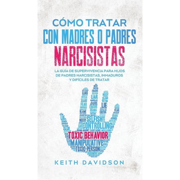 Cmo Tratar con Madres o Padres Narcisistas: La Gua de Supervivencia para Hijos de Padres Narcisistas, Inmaduros y Dif, (Hardcover)