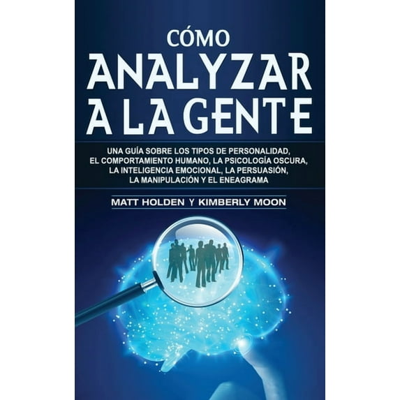 Cómo analizar a la gente: Una guÃa sobre los tipos de personalidad, el comportamiento humano, la psicologÃa oscura, la i, (Hardcover)
