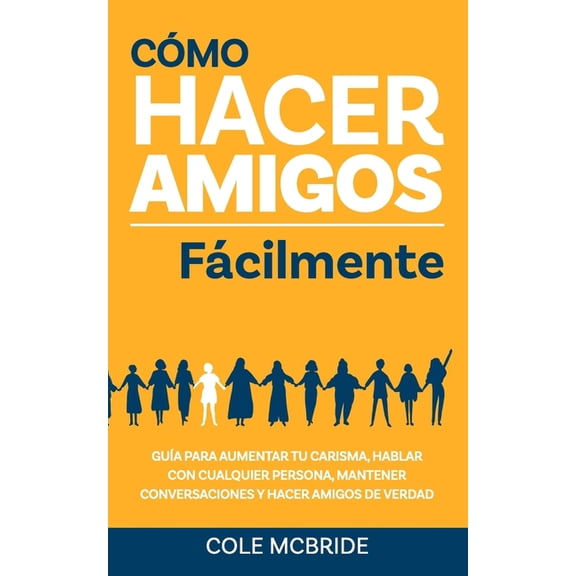 Cole McBride Espaol Cmo hacer amigos fcilmente: Gua para aumentar tu carisma, hablar con cualquier persona, mantener conversaciones y hac, (Paperback)