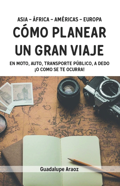 CÃ³mo planear un Gran viaje: En moto, auto, a dedo o como se te ocurra, (Paperback)