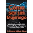 thumbnail image 1 of CÃ³mo ser un Mujeriego Aprende a Ligar Como un Maestro de la SeducciÃ³n y Gestiona MÃºltiples Relaciones con Mujeres Atract, (Paperback), 1 of 1