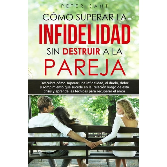 Cmo superar la infidelidad sin destruir a la pareja: Descubre cmo superar una infidelidad, el (Paperback) by Peter Sant