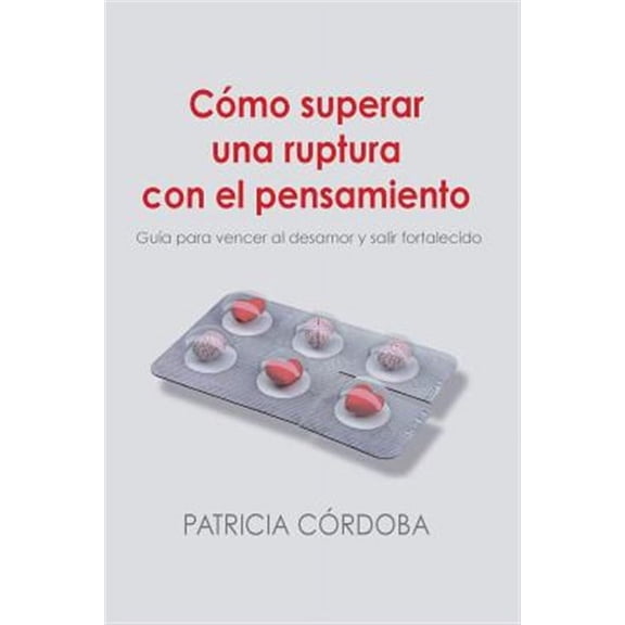 Cómo superar una ruptura con el pensamiento: Guía para vencer el desamor y salir fortalecido (Paperback)
