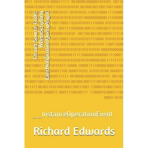 C#.net Source Code : WbemScripting ExecNotificationQueryAsync: __InstanceOperationEvent (Paperback)