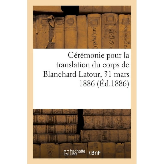 Cérémonie Pour La Translation Du Corps de Blanchard-Latour, 31 Mars 1886 (Paperback)