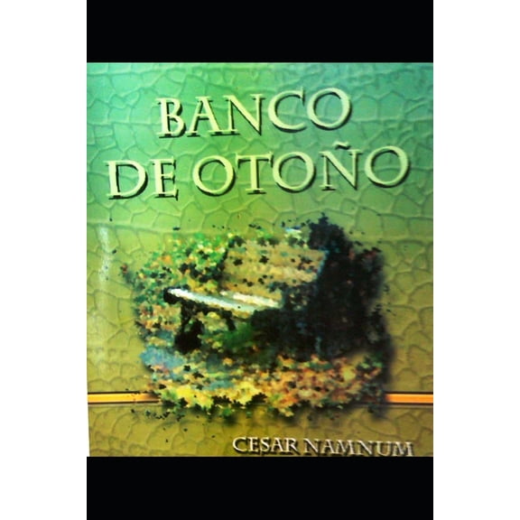 Csar Namnum...Textos del Milenio...Banco de Otoo (2003) Macaco (2013) Narraciones Recientes (2021): Banco de Otoo: Historias Cotidianas de la Vida (Paperback)