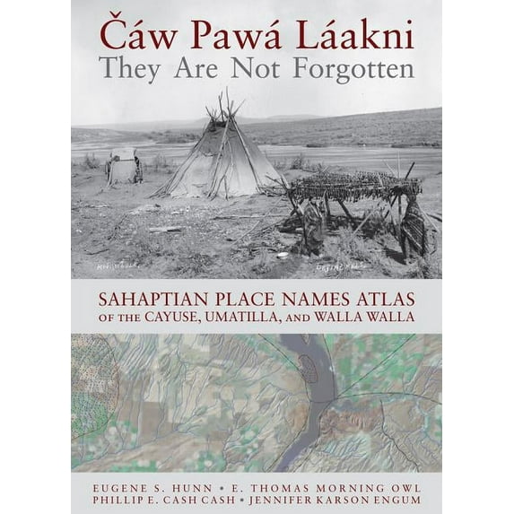 Cáw Pawá Láakni / They Are Not Forgotten: Sahaptian Place Names Atlas of the Cayuse, Umatilla, and Walla Walla, (Paperback)