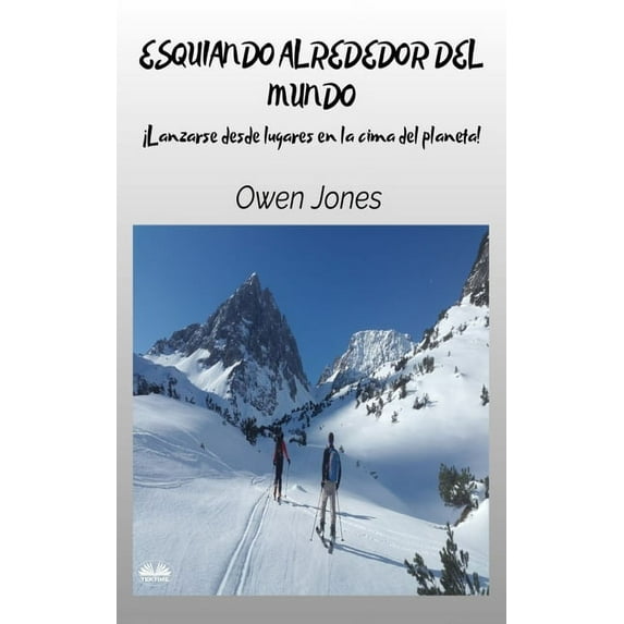 Cómo Hacer Esquiando Alrededor Del Mundo - Lanzarse Desde Lugares En La Cima Del Planeta, (Paperback)
