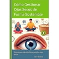 thumbnail image 1 of Cómo gestionar Ojos secos de forma sostenible: Soluciones más efectivas para los ojos secos (remedio, alivio y tratamien, (Paperback), 1 of 1
