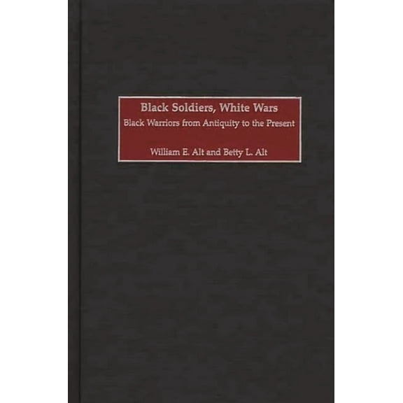 Black Soldiers, White Wars: Black Warriors from Antiquity to the Present, (Hardcover)