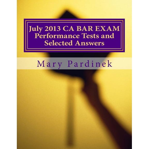 July 2013 California Bar Examination Performance Tests and Selected Answers: Performance Tests and Selected Answers CA Bar Exams Volume 3 Paperback 1984237950 9781984237958 Mary T Pardinek, Stat