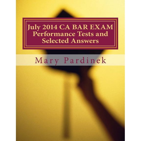July 2014 CA BAR EXAM Performance Tests and Selected Answers: Performance Tests and Selected Answers CA Bar Exams Paperback 198423918X 9781984239181 Mary T Pardinek, State Bar of California