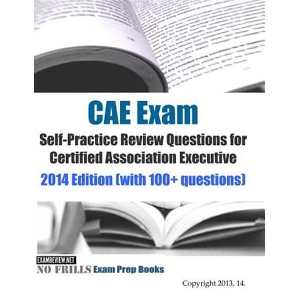 CAE Exam Self-Practice Review Questions for Certified Association Executive: 2014 Edition (with 100+ questions) (Paperback)