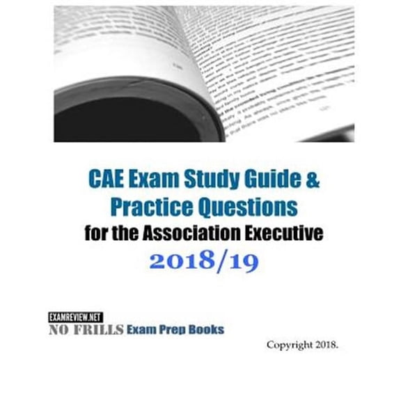 CAE Exam Study Guide & Practice Questions for the Association Executive 2018/19 Edition