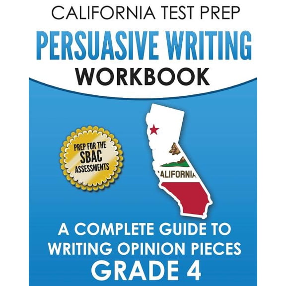 CALIFORNIA TEST PREP Persuasive Writing Workbook Grade 4: A Complete Guide to Writing Opinion Pieces (Paperback) by C Hawas